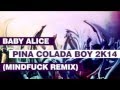 Baby Alice - Pina Colada Boy 2k14 (Mindfuck ...