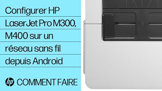 Configurer HP LaserJet Pro M300, M400 sur un réseau sans fil depuis Android | HP Support