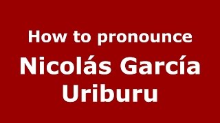 How to pronounce Nicolás García Uriburu