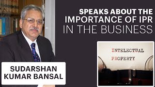 Sudarshan Kumar Bansal Speaks About the Importance of IPR in the Business image