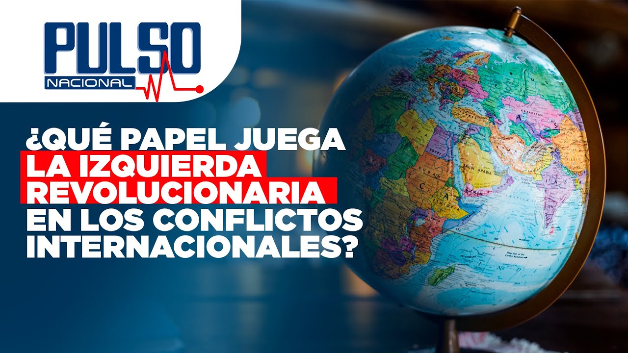 ¿QUÉ PAPEL JUEGA LA IZQUIERDA REVOLUCIONARIA EN LOS CONFLICTOS INTERNACIONALES?