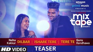 Song Teaser: Dilbar/Ishare Tere/Tere Te | T-Series MixTape Season 2 | Neha Kakkar &amp; Guru Randhawa