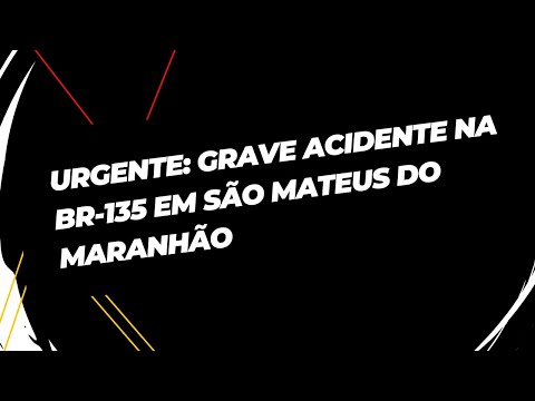 URGENTE: Grave acidente na BR-135 em São Mateus do Maranhão