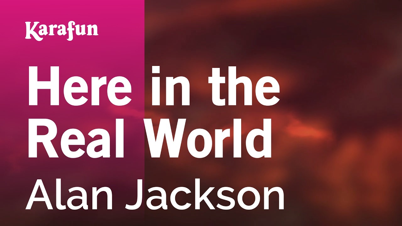 Here in the Real World - Alan Jackson | Karaoke Version | KaraFun