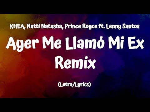KHEA, Natti Natasha, Prince Royce  ft. Lenny Santos - Ayer Me Llamó Mi Ex Remix (Letra/Lyrics)