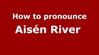 How to pronounce Aisén River 