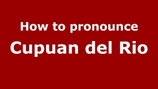 How to pronounce Cupuan Del Rio