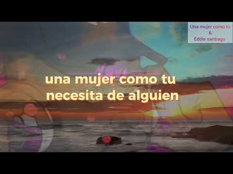 una mujer como tu = eddie santiago = letra / jhonsitodj