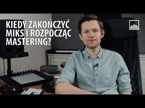 Kiedy zakończyć miks i rozpocząć mastering?