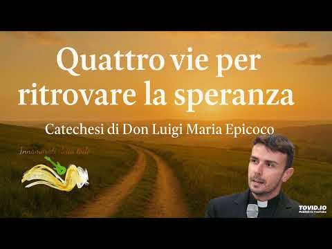 Quattro vie per ritrovare la speranza -  Don Luigi Maria Epicoco"