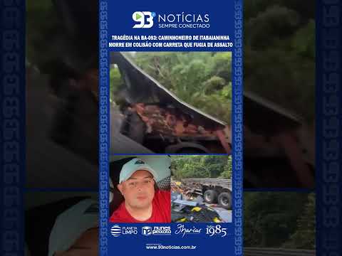 Tragédia na BA-093: Caminhoneiro de Itabaianinha morre em colisão com carreta que fugia de assalto