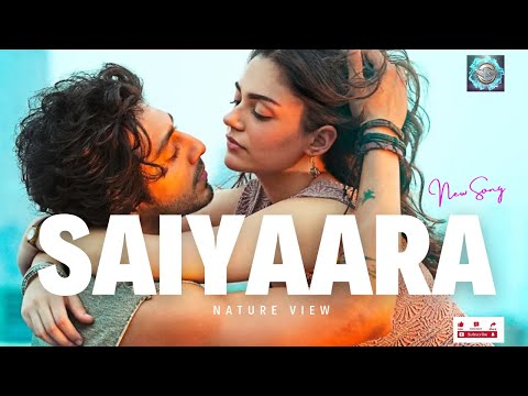Saiyaara Title Song | Ahaan, Aneet | Nature view And mind relaxing songs