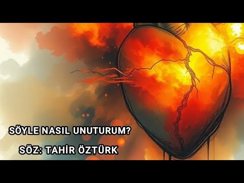 Söyle Nasıl Unuturum? Söz: Tahir ÖZTÜRK-Duygusal Hüzünlü Şarkı Sözleri 