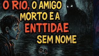O Rio ,o amigo morto e a entidade sem nome (932)