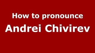 How to pronounce Andrei Chivirev