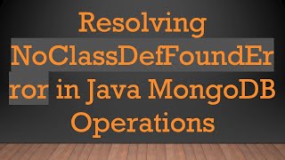Download the video "Resolving NoClassDefFoundError in Java MongoDB Operations"
