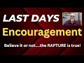 Last DAYs Encouragement      Believe or not....the RAPTURE is True!