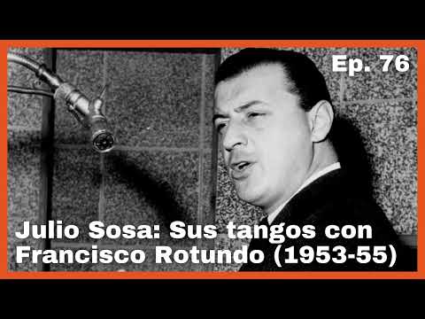 Ep 76: Julio Sosa: Sus tangos con Francisco Rotundo (1953-55) - El Patio y La Luna