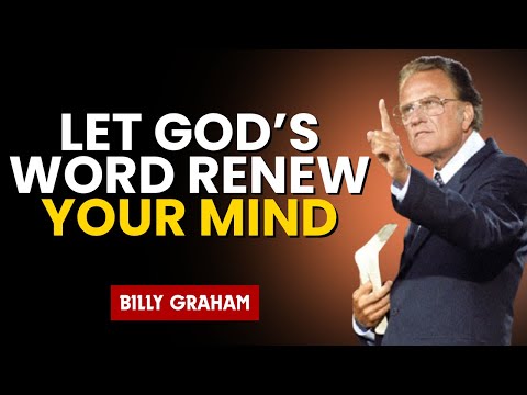 Let God’s Word Renew Your Mind – It Changes Everything Billy Graham