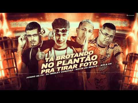 TA BROTANDO NO PLANTÃO PRA TIRAR FOTO  -DJ WESLEY GONZAGA KEVIN DO RECIFE BOLA CH E IVINHO DA PG