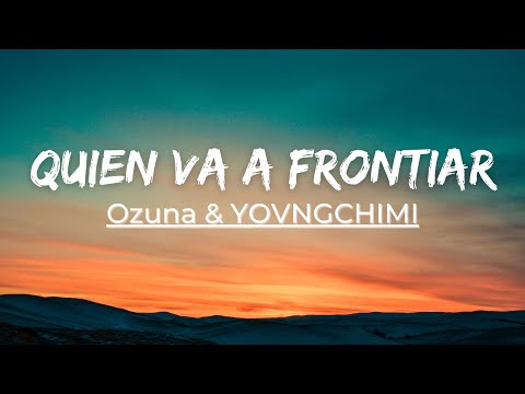 Ozuna & YOVNGCHIMI - Quien Va a Frontiar (lyrics video)