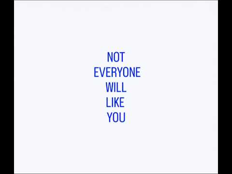 NOT EVERYONE WILL LIKE YOU
