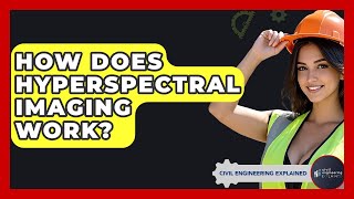 How Does Hyperspectral Imaging Work? - Civil Engineering Explained