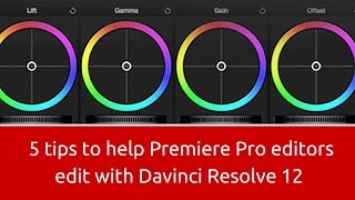 5 tips to help Premiere Pro editors edit with Davinci Resolve 12