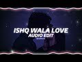 Ishq wala love - edit audio