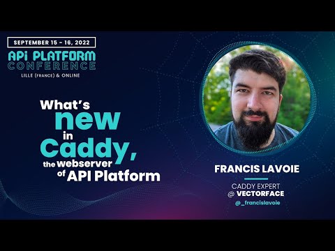 Francis Lavoie  - What's New in Caddy, the webserver of API Platform