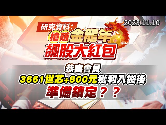 20231110《股市最錢線》#高閔漳 “研究資料：搶賺金龍年，飆股大紅包”” 恭喜會員3661世芯+800元獲利入袋後，準備鎖定？？”