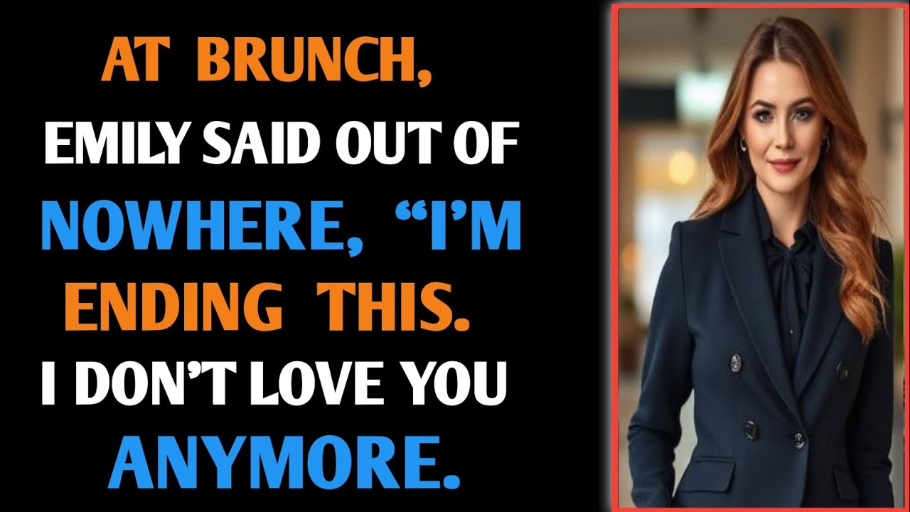 At brunch, Emily said out of nowhere, “I’m ending this. I don’t love you anymore.”