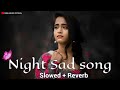 Night sad songs 💔 for sleeping broken heart❤️‍🩹 | slowed + reverb mix | lofi hindi bollywood song