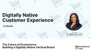 Digitally Native Customer Experience - Ty Givens | eCommerce Tech