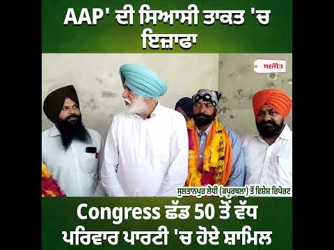 AAP' ਦੀ ਸਿਆਸੀ ਤਾਕਤ 'ਚ ਇਜ਼ਾਫਾ, Congress ਛੱਡ 50 ਤੋਂ ਵੱਧ ਪਰਿਵਾਰ ਪਾਰਟੀ 'ਚ ਹੋਏ ਸ਼ਾਮਿਲ