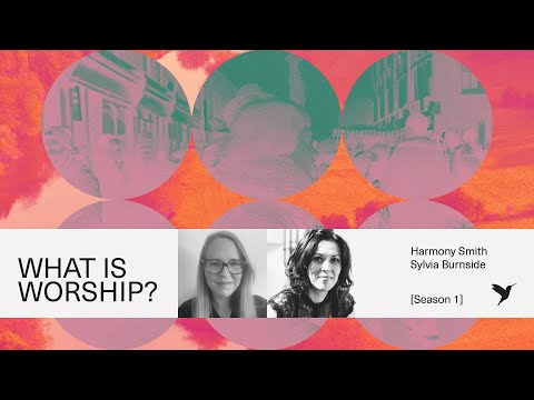 WHAT IS WORSHIP? [Season 1] | Harmony Smith & Sylvia Burnside