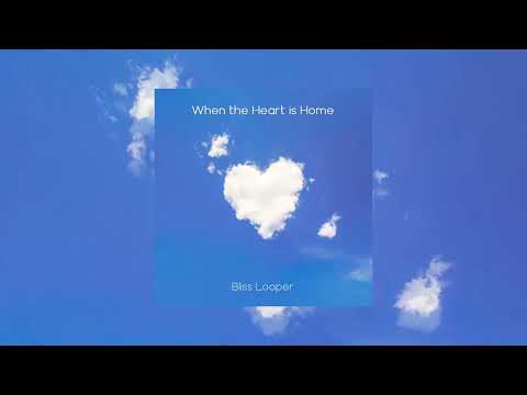 Bliss Looper - When The Heart Is Home