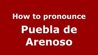 How to pronounce Puebla De Arenoso