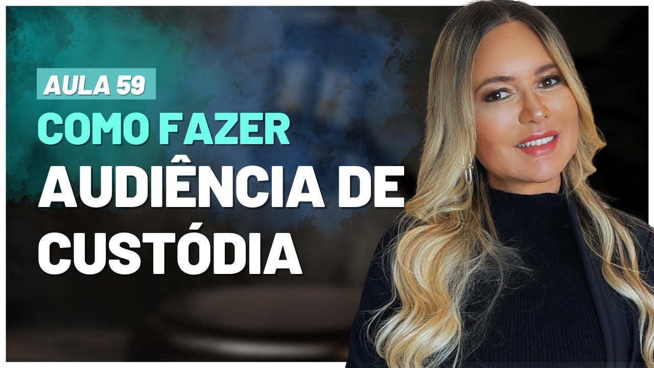 Aula 59 | Como fazer a Audiência de Custódia?