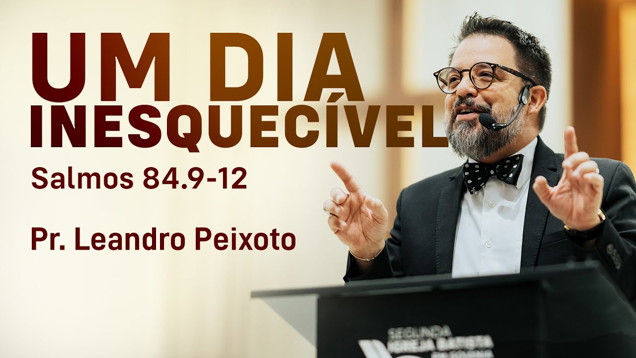 Um dia inesquecível - Salmos 84.9-12 | Pr. Leandro B. Peixoto