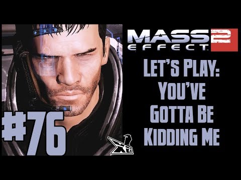 Let's Play Mass Effect 2 (Blind) EP76 | You've Gotta Be Kidding Me