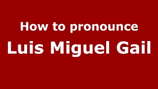 How to pronounce Luis Miguel Gail