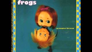 The Frogs - I&#39;m Sad The Goat Just Died Today