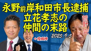 永野前岸和田市長逮捕。立花孝志に関わった者の末路【菅野完切抜】