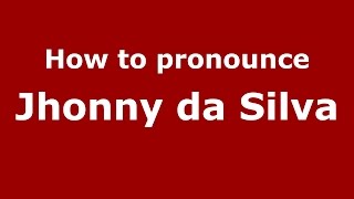 How to pronounce Jhonny Da Silva