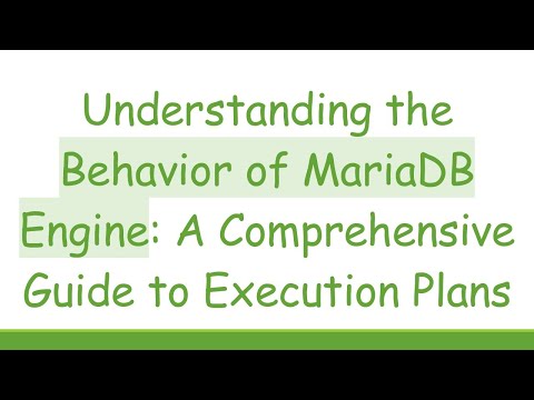 Understanding the Behavior of MariaDB Engine: A Comprehensive Guide to Execution Plans