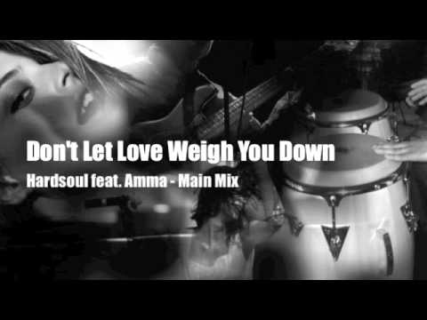 Don't Let Love Weigh You Down - Hardsoul feat. Amma