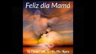 Feliz Dia Mama - Dj Chato - Mr.  E. Ft.  Mr.  Koca
