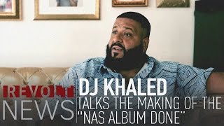 DJ Khaled talks the making of the &quot;Nas Album Done&quot; video