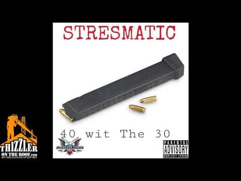 Stresmatic - 40 Wit The 30 [Thizzler.com]